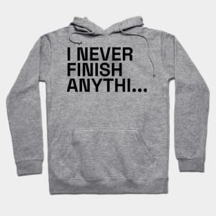 I never finish anything Hoodie